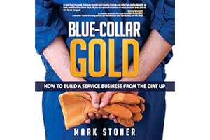 Blue-Collar Gold: How to Build a Service Business from the Dirt Up