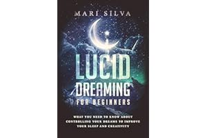 Lucid Dreaming for Beginners: What You Need to Know About Controlling Your Dreams to Improve Your Sleep and Creativity (Astra