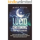 Lucid Dreaming for Beginners: What You Need to Know About Controlling Your Dreams to Improve Your Sleep and Creativity (Astral Travel and Dreams)