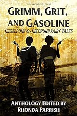 Grimm, Grit, and Gasoline: Dieselpunk and Decopunk Fairy Tales Kindle Edition
