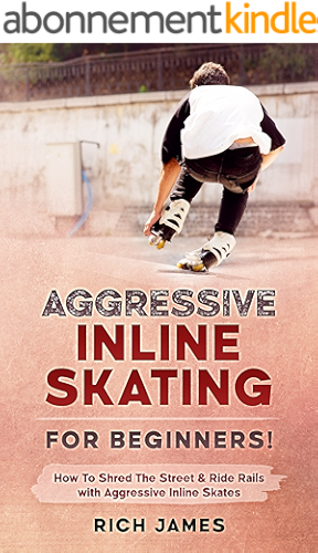 Download Aggressive Inline Skating: For Beginners! How To Shred The Street & Ride Rails with Aggressive Inline Skates (English Edition) PDF