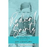 Radical Saints: 21 Women for the 21st Century