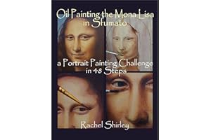Oil Painting the Mona Lisa in Sfumato: a Portrait Painting Challenge in 48 Steps: A Step by Step Demonstration in Portraiture