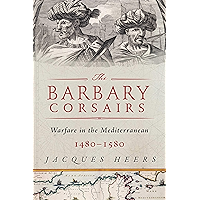 The Barbary Corsairs: Pirates, Plunder, and Warfare in the Mediterranean, 1480-1580 book cover The Barbary Corsairs: Pirates, Plunder, and Warfare in the Mediterranean, 1480-1580 book cover