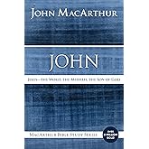 John: Jesus - The Word, the Messiah, the Son of God (MacArthur Bible Studies)
