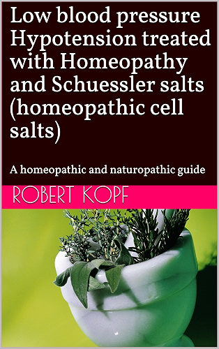 Download Low blood pressure Hypotension treated with Homeopathy and Schuessler salts (homeopathic cell salts): A homeopathic and naturopathic guide (English Edition) PDF