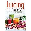 Juicing for Beginners: The Essential Guide to Juicing Recipes and Juicing for Weight Loss