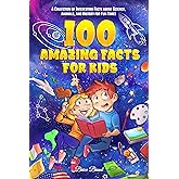 100 Amazing Facts for Kids: A Collection of Interesting Facts about Science, Animals, and History for Fun Times (Ageless Expl