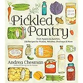 The Pickled Pantry: From Apples to Zucchini, 150 Recipes for Pickles, Relishes, Chutneys & More