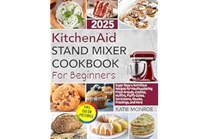 KitchenAid Stand Mixer Cookbook For Beginners 2025: Super Easy and Nutritious Recipes for Mouthwatering Fresh Breads, Cookies