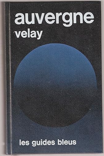 Download Auvergne, Velay : Cantal, Haute-Loire, Puy-de-Dôme et, en partie, Allier, Ardèche, Aveyron, Lozère (Les Guides bleus) PDF