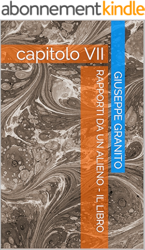 Download RAPPORTI DA UN ALIENO - IL LIBRO: capitolo VII (Italian Edition) PDF