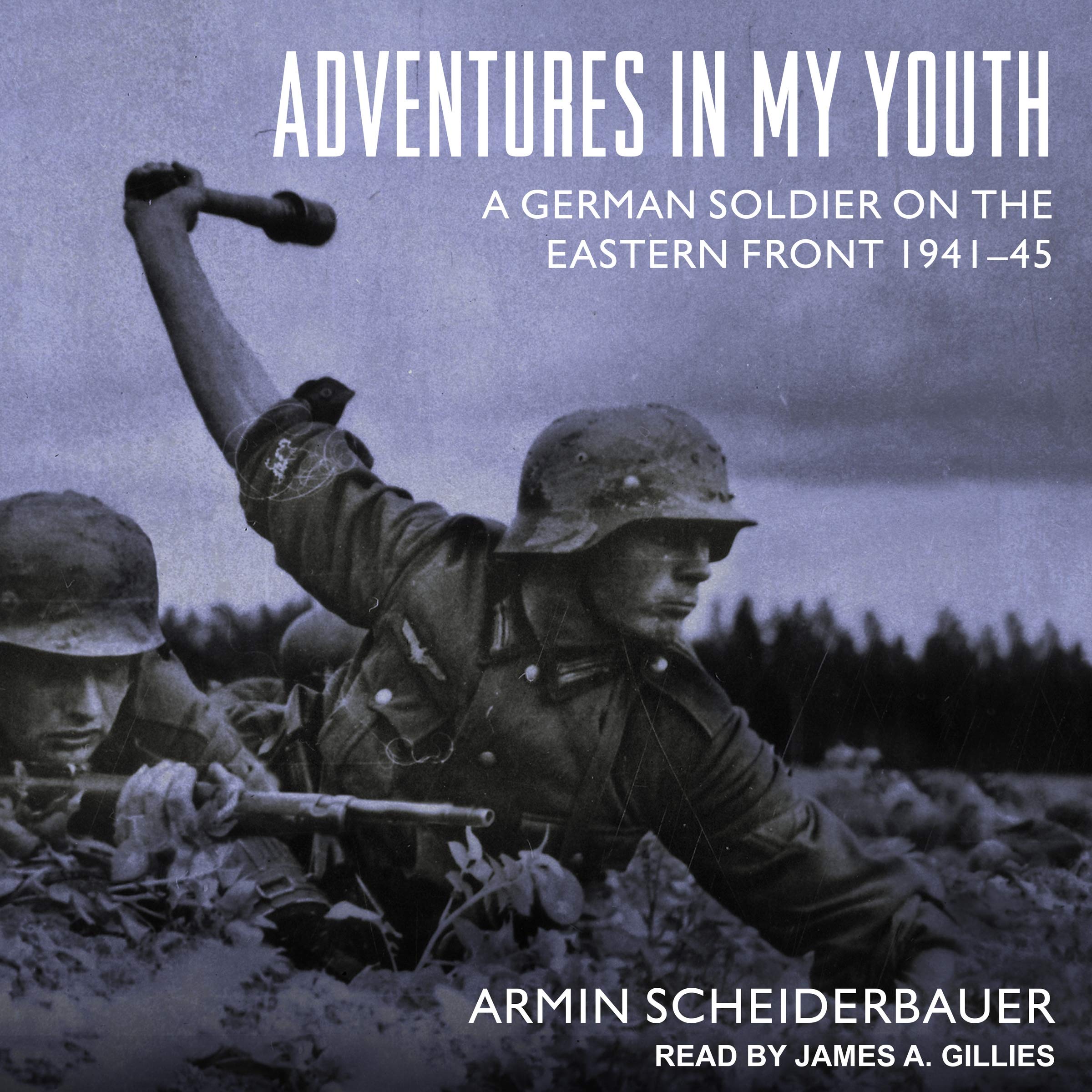 Amazon Com Adventures In My Youth A German Soldier On The Eastern Front 1941 45 Armin Scheiderbauer Books