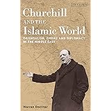 Churchill and the Islamic World: Orientalism, Empire and Diplomacy in the Middle East (International Library of Twentieth Cen