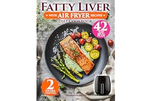 Fatty Liver Diet Cookbook With Air Fryer Recipes : An Easy Guide with 136 Quick & Delicious Low-Fat Dishes to Support Your He