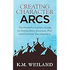 Creating Character Arcs: The Masterful Author's Guide to Uniting Story Structure, Plot, and Character Development (Helping Writers Become Authors Book 9)