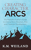 Creating Character Arcs: The Masterful Author's Guide to Uniting Story Structure, Plot, and Character Development (Helping Writers Become Authors Book 7)
