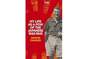 My life as a POW of the Japanese 1942-1945: British soldier’s account of his horrific three and a half years as a Japanese PO
