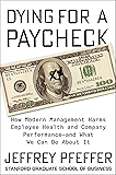 Dying for a Paycheck: How Modern Management Harms Employee Health and Company Performance—and What We Can Do About It