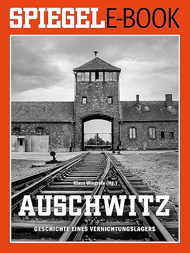 Download Auschwitz - Geschichte eines Vernichtungslagers: Ein SPIEGEL E-Book (German Edition) PDF