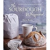 The Sourdough Whisperer: The Secrets to No-Fail Baking with Epic Results