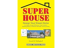 Super House: Design Your Dream Home for Super Energy Efficiency, Total Comfort, Dazzling Beauty, Awesome Strength, and Economy