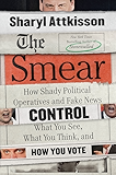 The Smear: How Shady Political Operatives and Fake News Control What You See, What You Think, and How You Vote