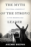 The Myth of the Strong Leader: Political Leadership in the Modern Age