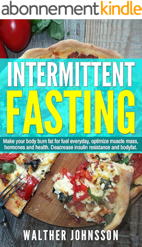 Download Intermittent Fasting: Make Your Body Burn Fat For Fuel Everyday, Optimize Muscle Mass, Hormones And Health. Decrease Insulin Resistance And Body Fat (intermittent ... weight loss, lean body.) (English Edition) PDF