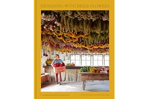 Designing with Dried Flowers: Creating Everlasting Arrangements