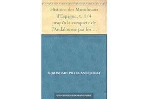 Histoire des Musulmans d'Espagne, t. 1/4 jusqu'a la conquète de l'Andalouisie par les Almoravides (711-1100) (French Edition)