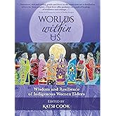 Worlds within Us: Wisdom and Resilience of Indigenous Women Elders