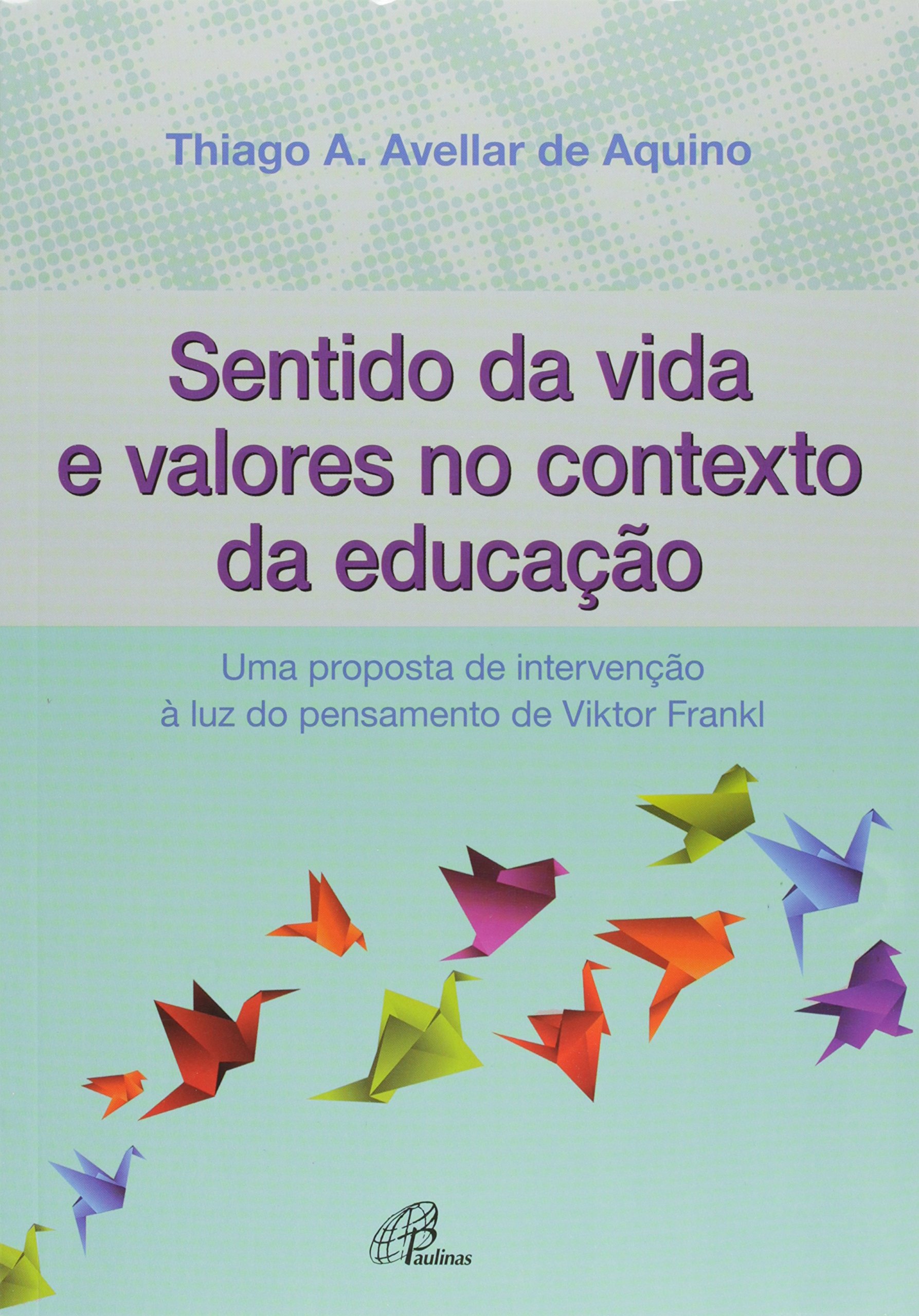 Sentido da Vida e Valores no Contexto da Educação. Uma Proposta de ...