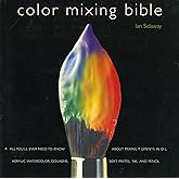 Color Mixing Bible: All You'll Ever Need to Know About Mixing Pigments in Oil, Acrylic, Watercolor, Gouache, Soft Pastel, Pencil, and Ink