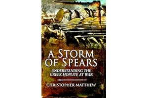 A Storm of Spears: Understanding the Greek Hoplite at War