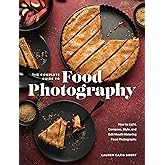 The Complete Guide to Food Photography: How to Light, Compose, Style, and Edit Mouth-Watering Food Photographs