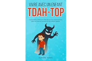 Vivre avec un enfant TDAH-TOP: Comprendre le TDAH et le TOP, décoder les comportements, gérer les crises et reconstruire une 