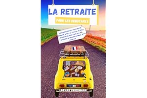 La Retraite pour les Debutants: Le Guide Essentiel pour une vie Epanouie après le Travail. 101 Idées Inspirantes pour Faire d