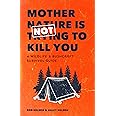 Mother Nature is Not Trying to Kill You: A Wildlife & Bushcraft Survival Guide (Camping & Hunting Survival Book)