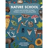 Nature School: Lessons and Activities to Inspire Children's Love for Everything Wild