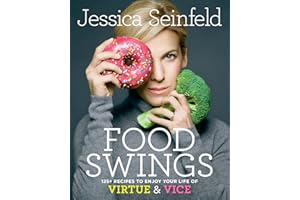 Food Swings: 125+ Recipes to Enjoy Your Life of Virtue & Vice: A Cookbook