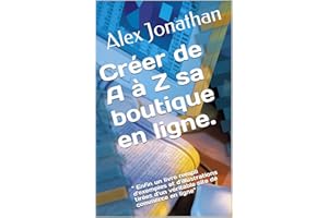 Créer de A à Z sa boutique en ligne.: " Enfin un livre rempli d'exemples et d'illustrations tirées d'un véritable site de com