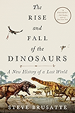 The Rise and Fall of the Dinosaurs: A New History of a Lost World