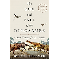 The Rise and Fall of the Dinosaurs: A New History of a Lost World