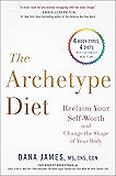 The Archetype Diet: Reclaim Your Self-Worth and Change the Shape of Your Body