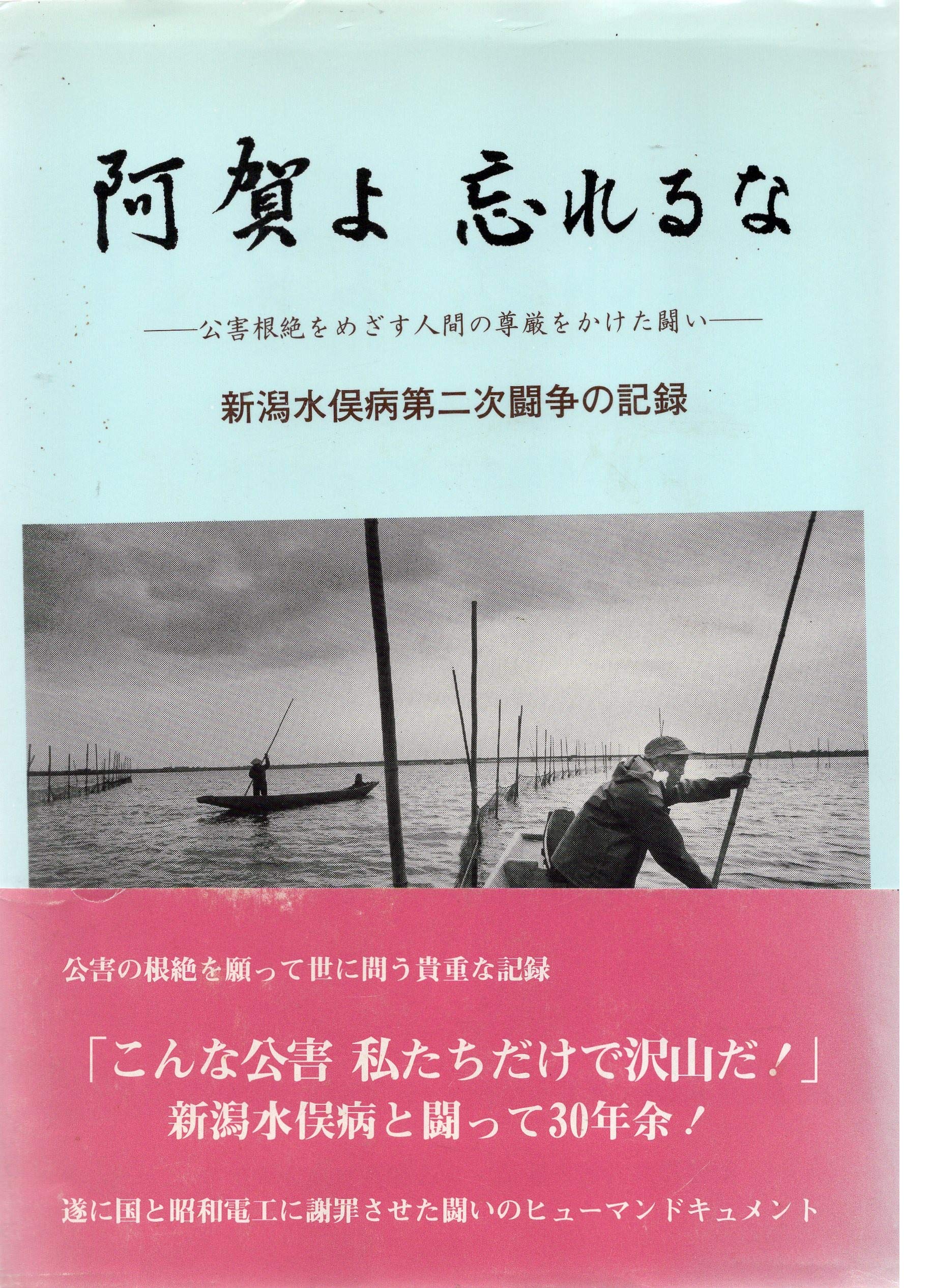 阿賀よ 忘れるな 公害根絶をめざす人間の尊厳をかけた闘いー 新潟水俣病第二次闘争の記録 新潟水俣病被害者の会 新潟水俣病共闘会議 本 通販 Amazon
