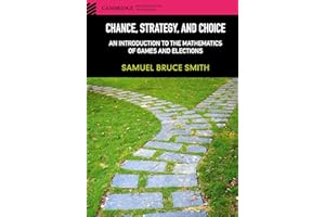 Chance, Strategy, and Choice: An Introduction to the Mathematics of Games and Elections (Cambridge Mathematical Textbooks)