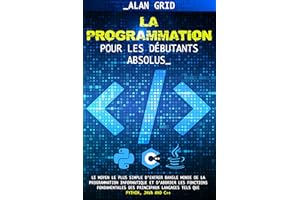 La Pogrammation pour les Débutants Absolus: Le Moyen le plus Simple d'entrer dans le Monde de la Programmation Informatique e