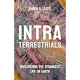 Intraterrestrials: Discovering the Strangest Life on Earth