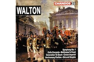Walton: Symphony No. 1, Cello Concerto, Belshazzar's Feast, Coronation Te Deum, Crown Imperial, Anniversary Fanfare, Orb and Sceptre